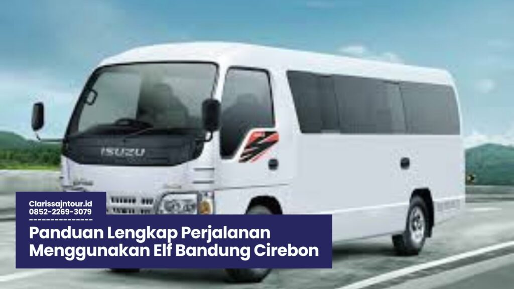 Elf Bandung Cirebon, transportasi Bandung Cirebon, sewa Elf Bandung, perjalanan nyaman Elf, armada Elf Cirebon